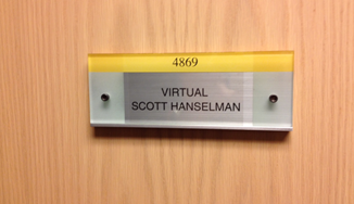 The name badge on my door in Redmond, Washington says "Virtual Scott Hanselman" because I'm not there!